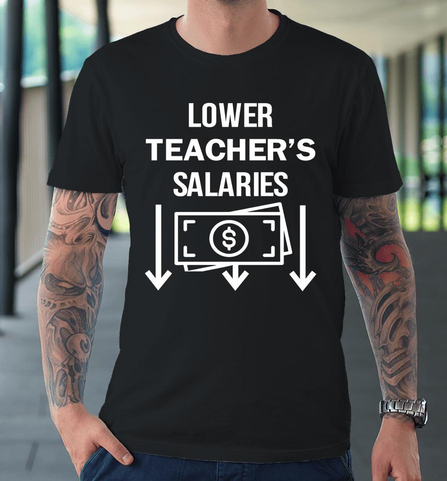 Lower Teacher's Salaries Money Premium T-Shirt