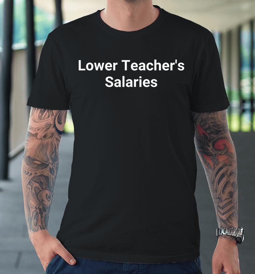 Lower Teacher's Salaries Premium T-Shirt