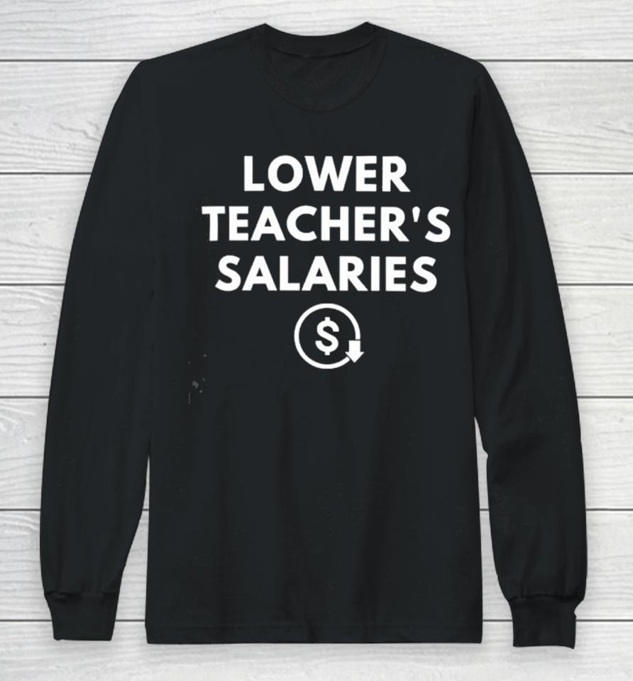 Lower Teacher’s Salaries Long Sleeve T-Shirt