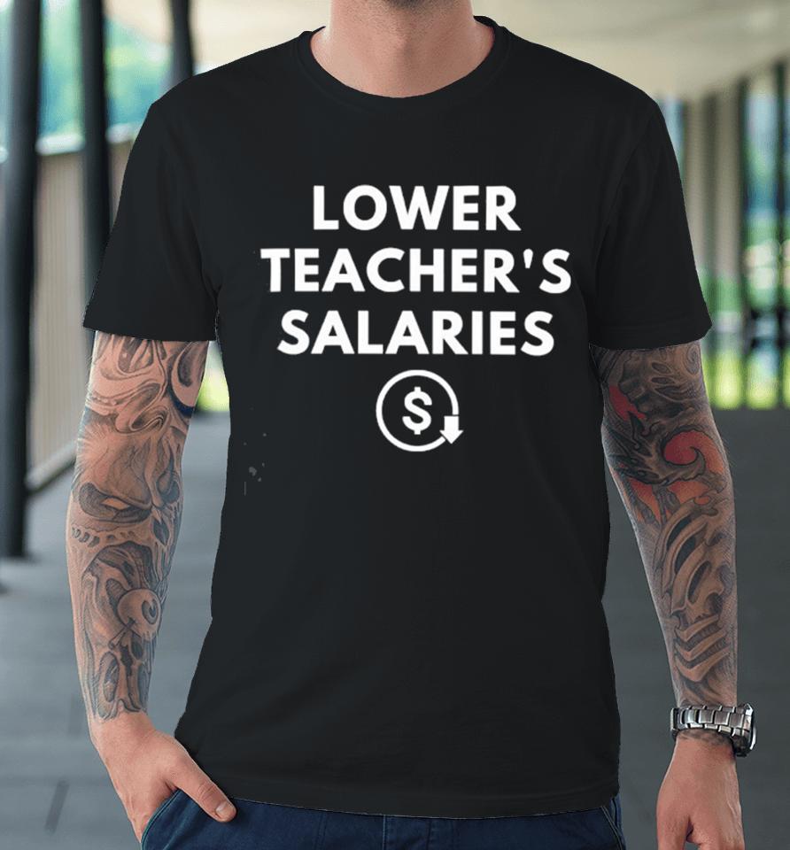 Lower Teacher’s Salaries Premium T-Shirt