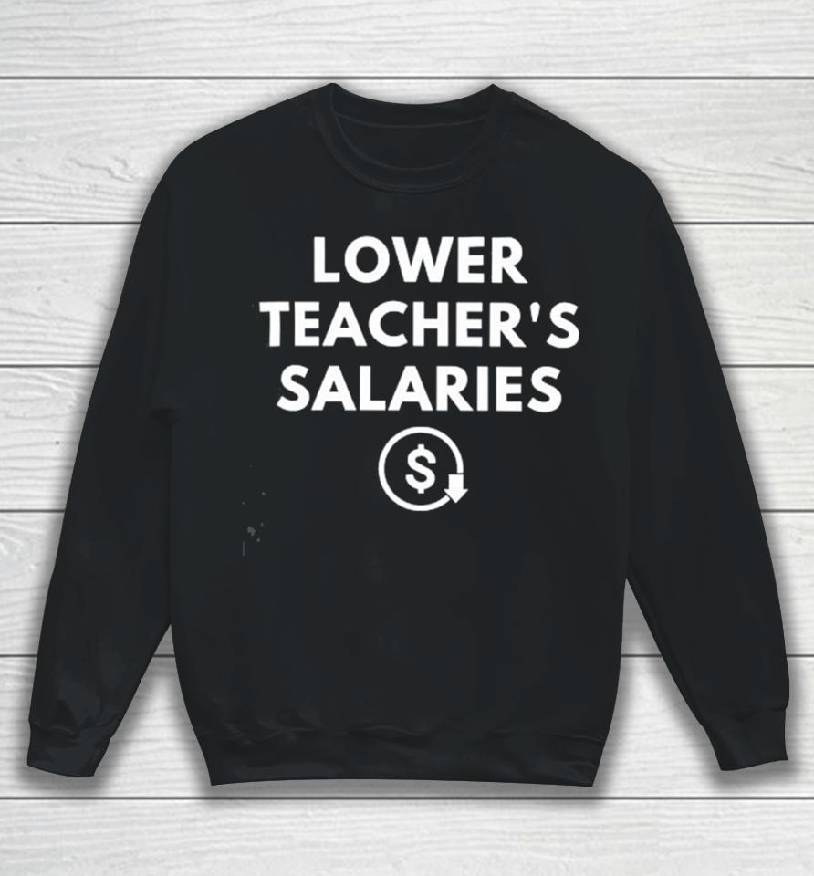 Lower Teacher’s Salaries Sweatshirt