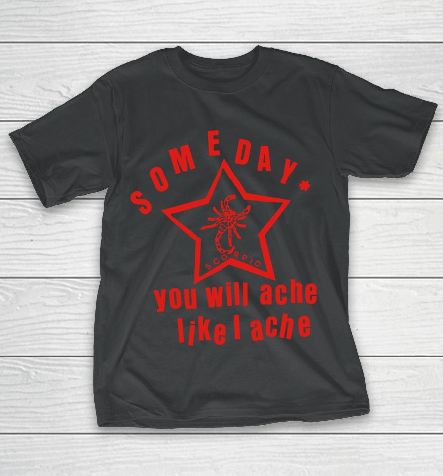Lowlvl Store Someday You Will Ache Like I Ache T-Shirt