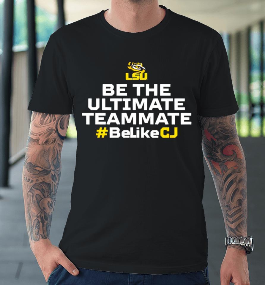 Lsu Tigers Be The Ultimate Teammate Belikecj Premium T-Shirt