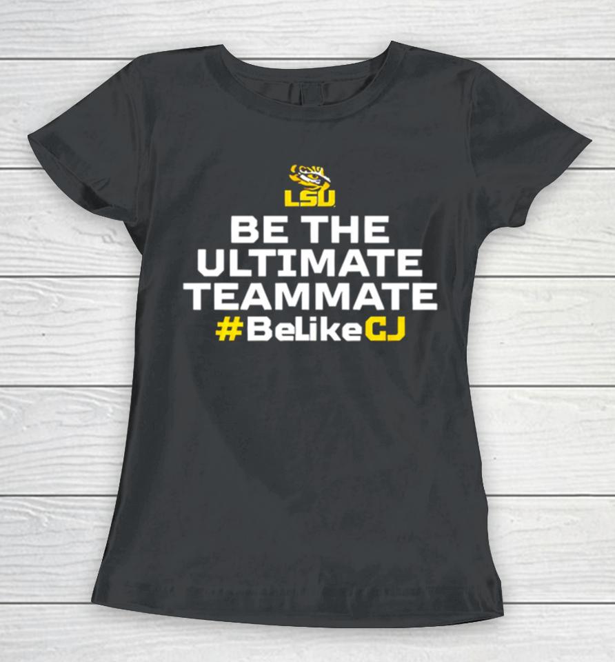 Lsu Tigers Be The Ultimate Teammate Belikecj Women T-Shirt