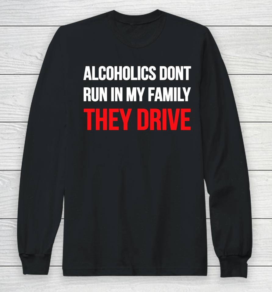Luccainternational Alcoholics Don't Run In My Family They Drive Long Sleeve T-Shirt