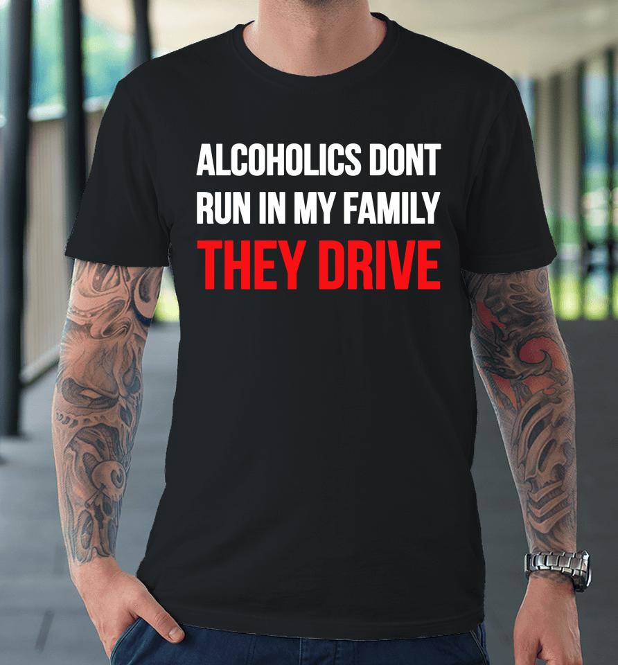 Luccainternational Alcoholics Don't Run In My Family They Drive Premium T-Shirt