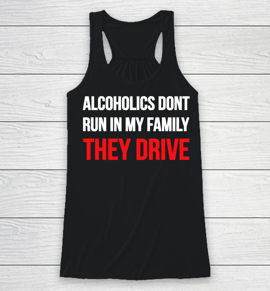 Luccainternational Alcoholics Don't Run In My Family They Drive Racerback Tank
