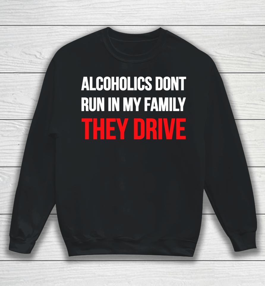 Luccainternational Alcoholics Don't Run In My Family They Drive Sweatshirt