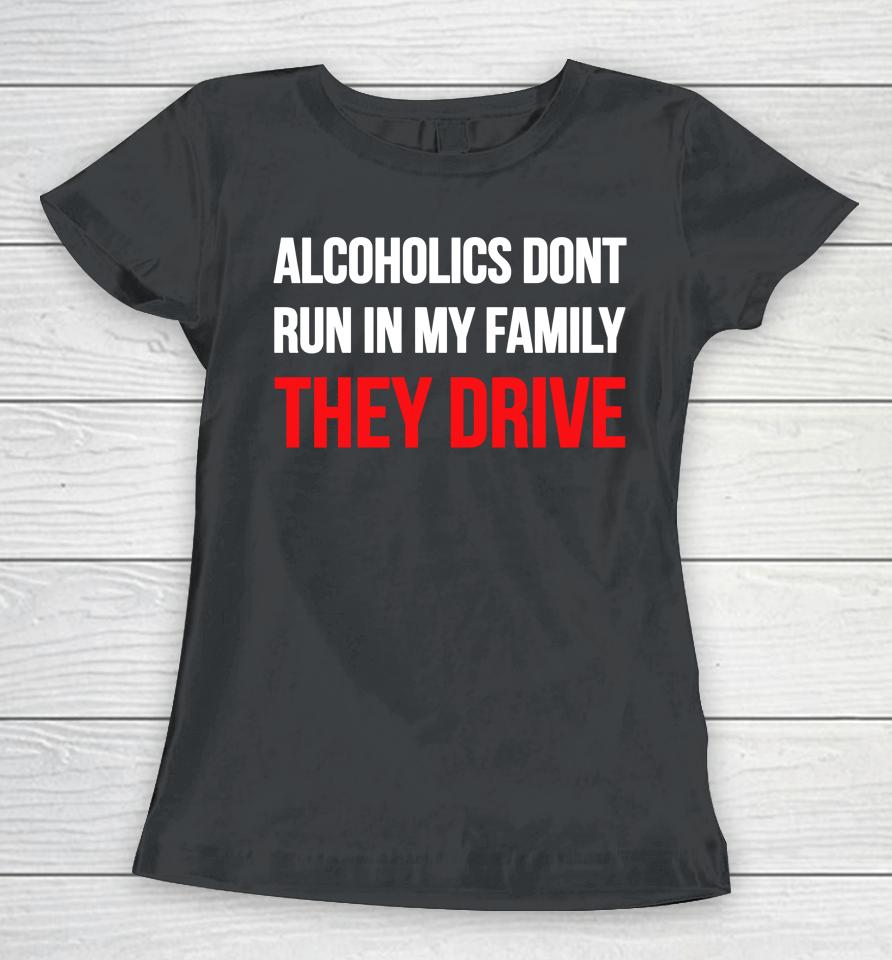 Luccainternational Alcoholics Don't Run In My Family They Drive Women T-Shirt