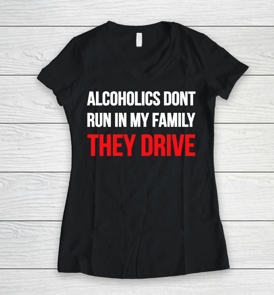 Luccainternational Alcoholics Don't Run In My Family They Drive Women V-Neck T-Shirt