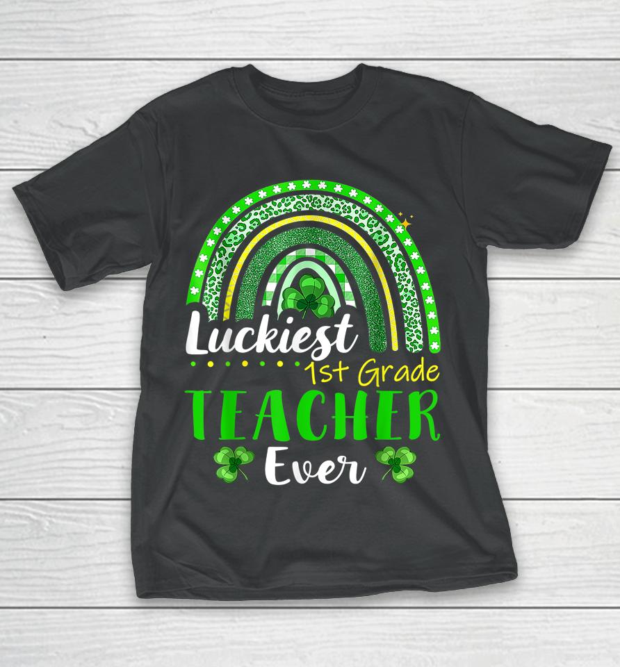 Luckiest 1St Grade Teacher Ever St Patrick's Day Rainbow T-Shirt