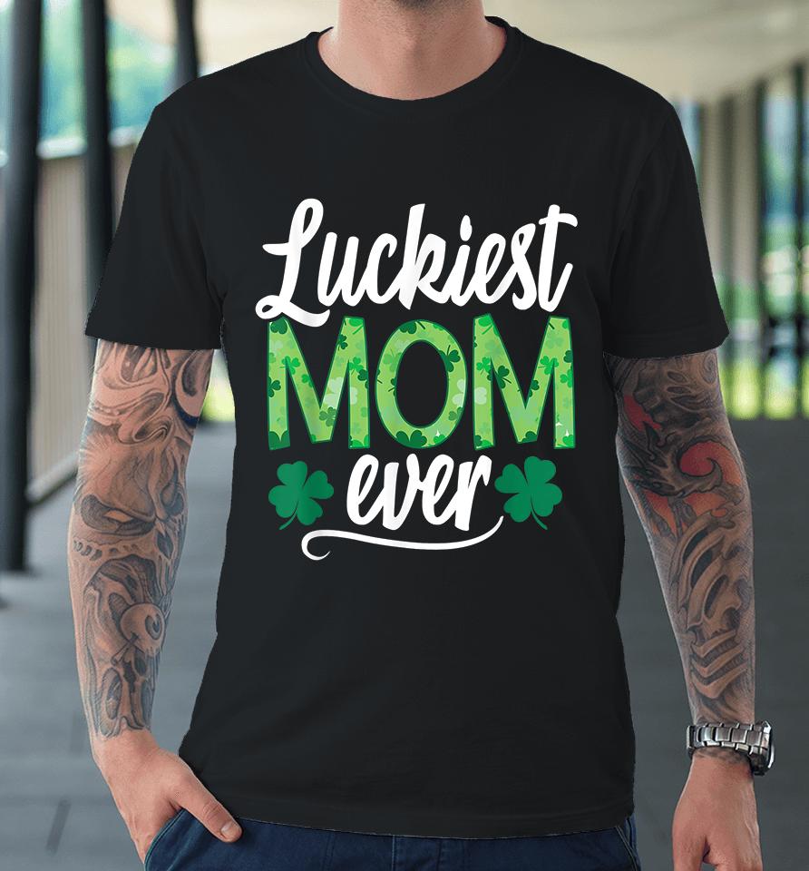 Luckiest Mom Ever Matching St Patrick's Day Premium T-Shirt