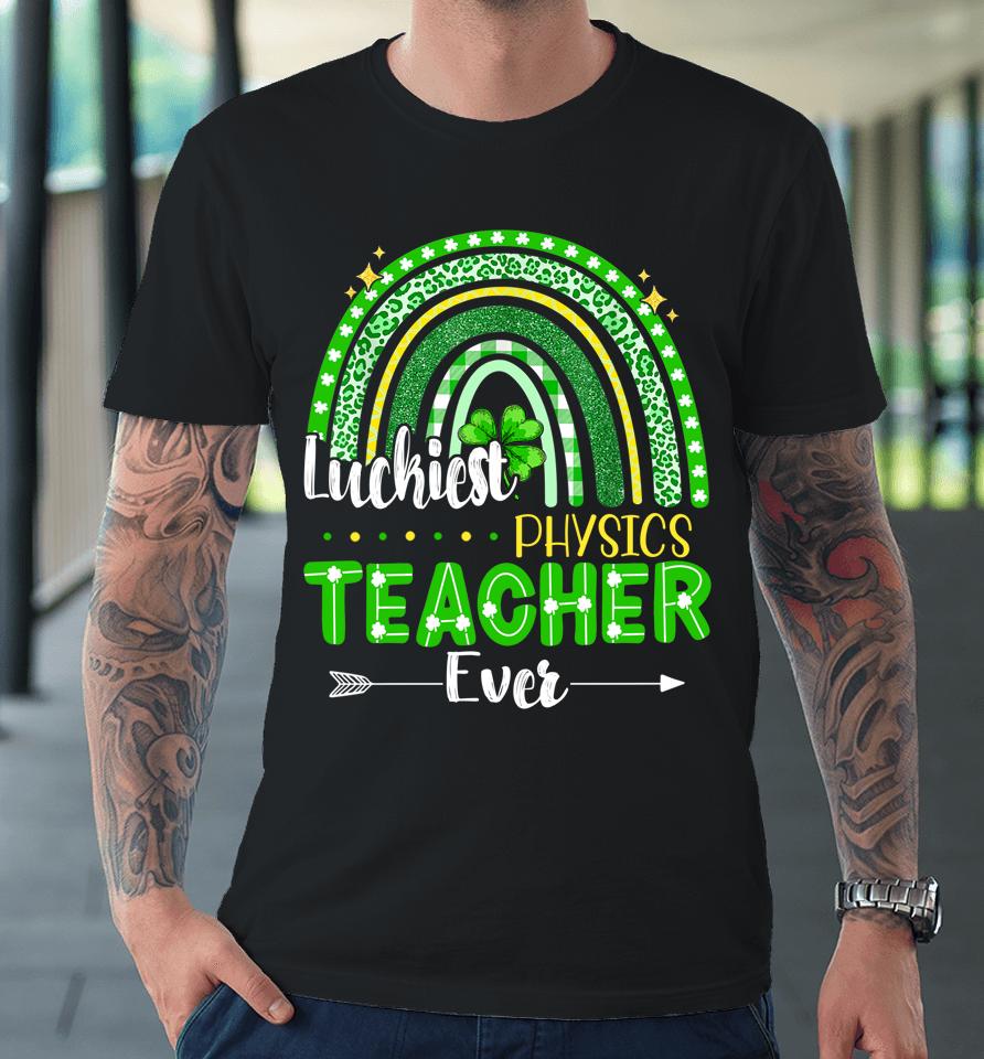 Luckiest Physics Teacher Ever Rainbow St Patrick's Day Premium T-Shirt