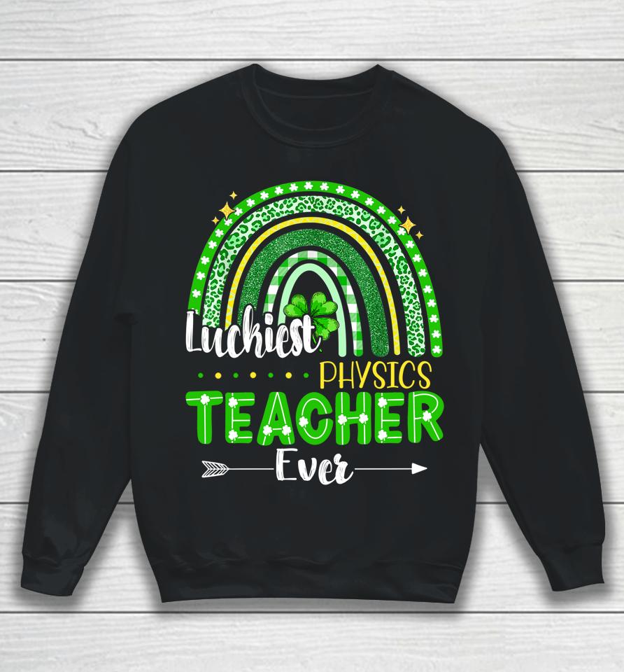 Luckiest Physics Teacher Ever Rainbow St Patrick's Day Sweatshirt