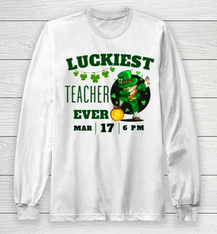 Luckiest Teacher Ever St. Patrick’s Day Edition Bring The Irish Charm To The Classroom Long Sleeve T-Shirt