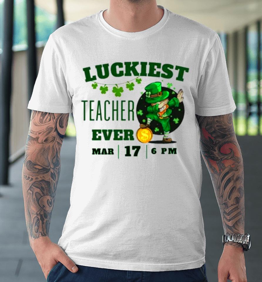 Luckiest Teacher Ever St. Patrick’s Day Edition Bring The Irish Charm To The Classroom Premium T-Shirt