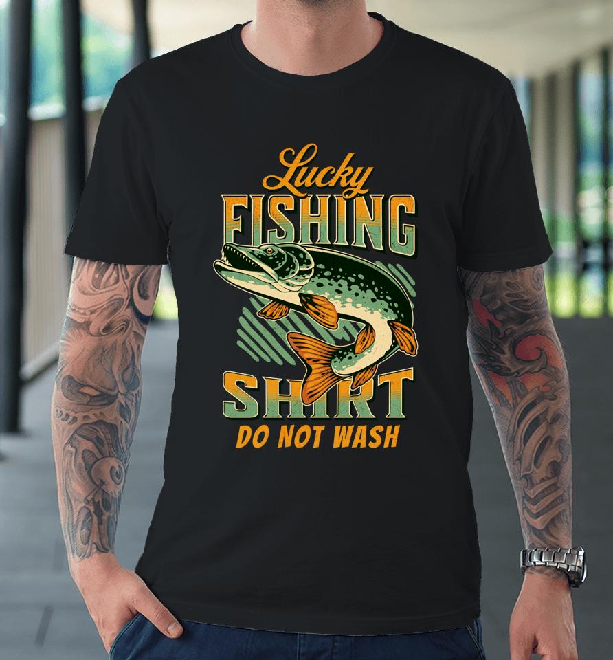 Lucky Fishing Tee Do Not Wash Vintage Fishing Lover Premium T-Shirt