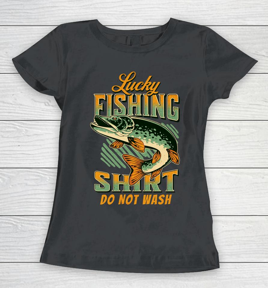 Lucky Fishing Tee Do Not Wash Vintage Fishing Lover Women T-Shirt