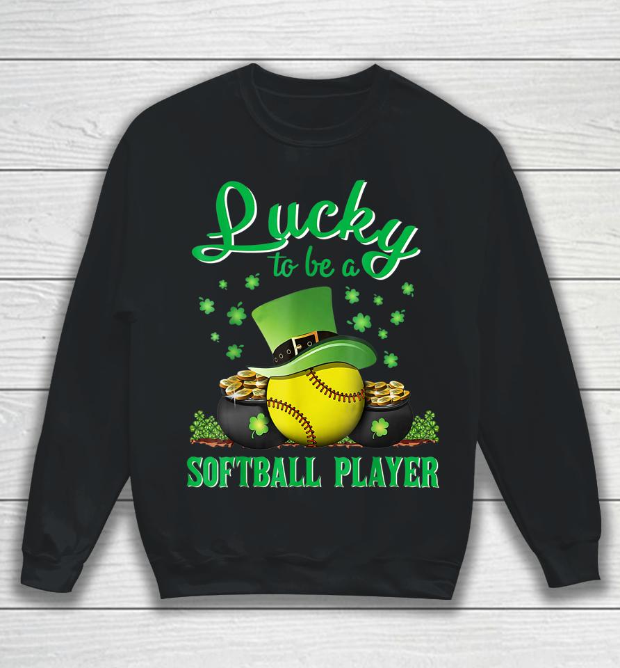 Lucky To Be A Softball Player St Patricks Day Lucky Clover Sweatshirt