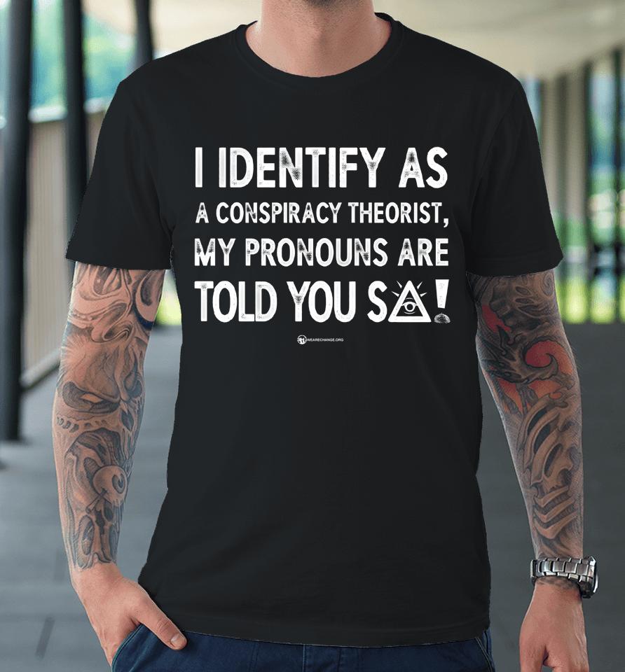 Luke Rudkowski I Identify As A Conspiracy Theorist My Pronouns Are Told You So Premium T-Shirt