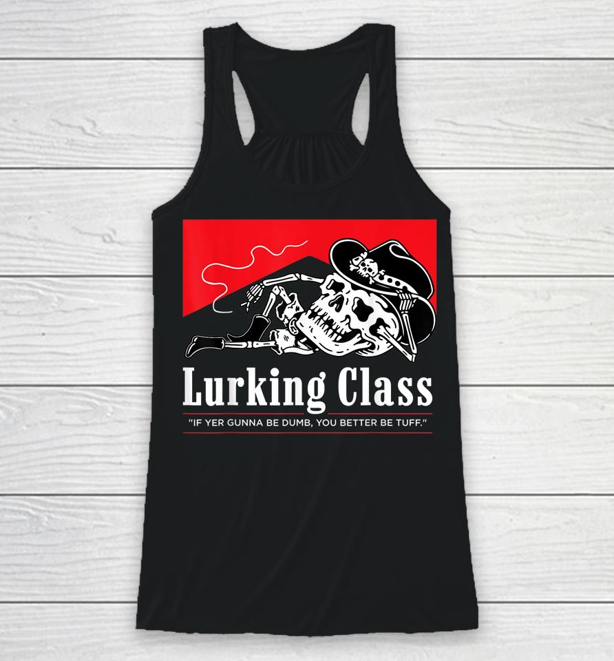 Lurking Class If Yer Gunna Be Dumb, You Better Be Tuff Racerback Tank