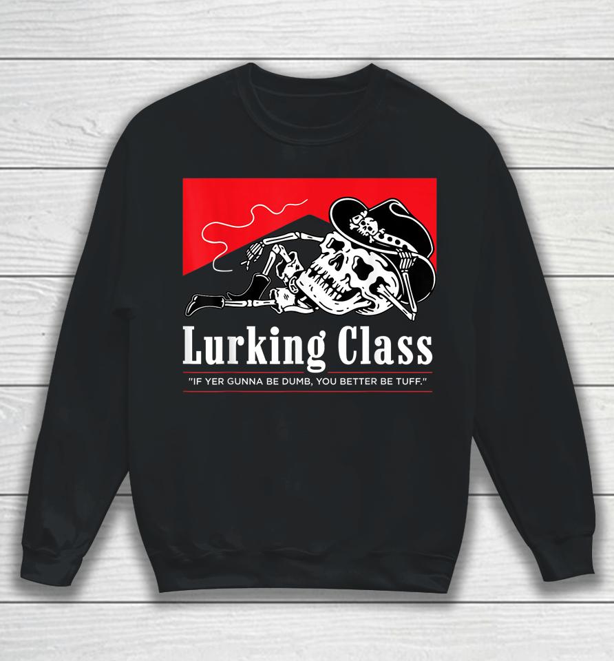 Lurking Class If Yer Gunna Be Dumb, You Better Be Tuff Sweatshirt