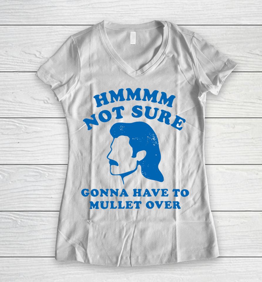 M00Nshot Store Not Sure Gonna Have To Mullet Over Women V-Neck T-Shirt