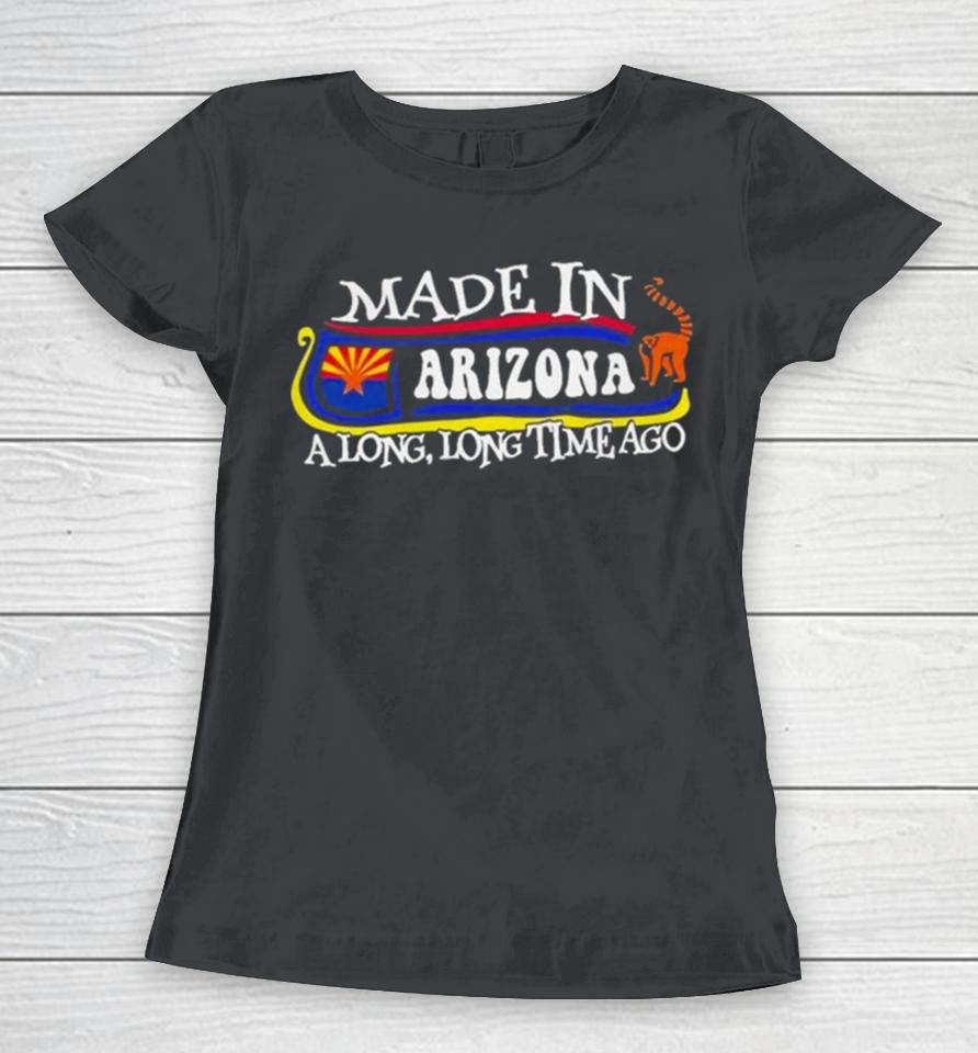 Made In Arizona A Long Long Time Ago 2024 Women T-Shirt