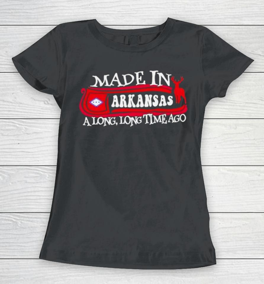 Made In Arkansas A Long Long Time Ago 2024 Women T-Shirt