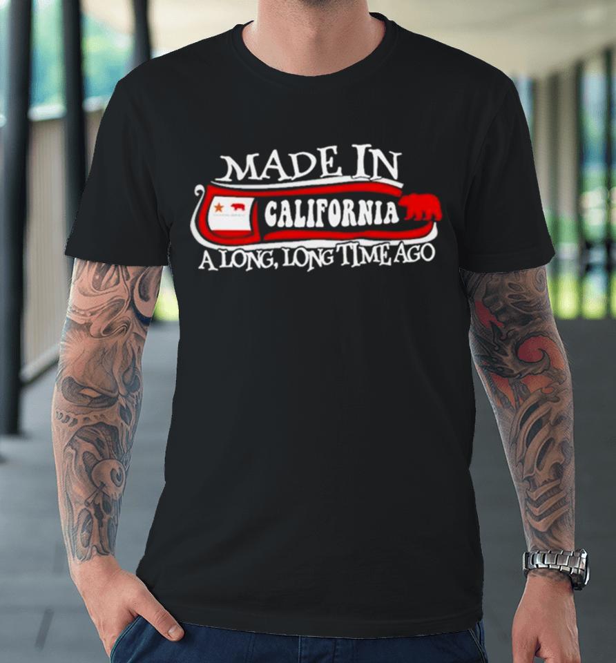 Made In California A Long Long Time Ago 2024 Premium T-Shirt
