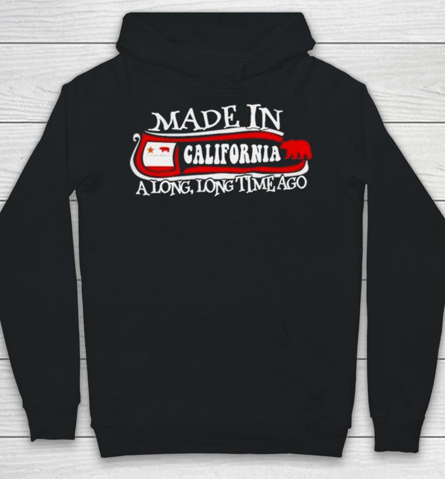 Made In California A Long Long Time Ago 2024 Hoodie