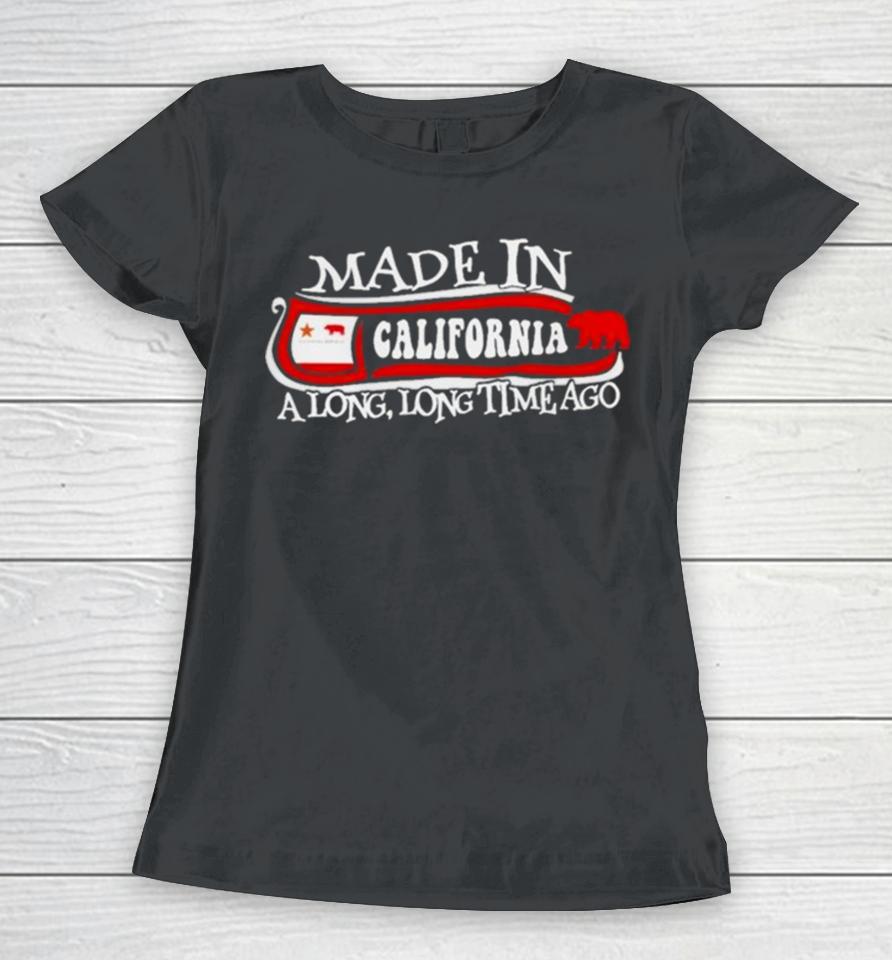 Made In California A Long Long Time Ago 2024 Women T-Shirt