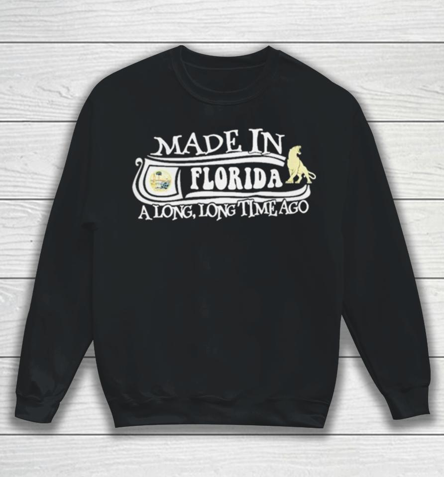 Made In Florida A Long Long Time Ago 2024 Sweatshirt