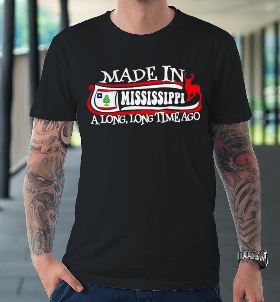 Made In Mississippi A Long Long Time Ago 2024 Premium T-Shirt