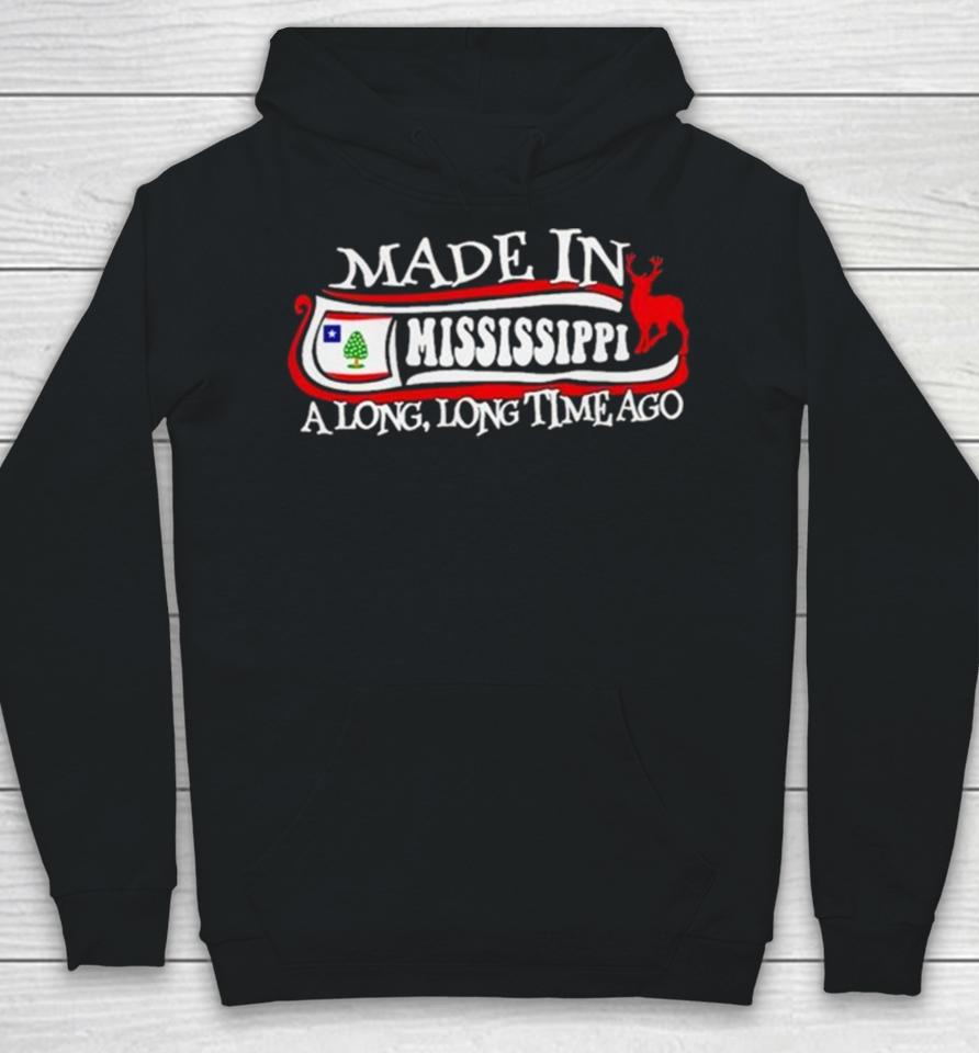 Made In Mississippi A Long Long Time Ago 2024 Hoodie