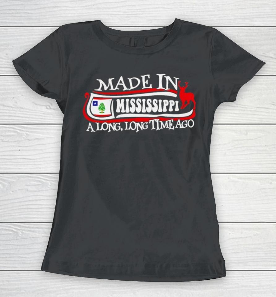 Made In Mississippi A Long Long Time Ago 2024 Women T-Shirt