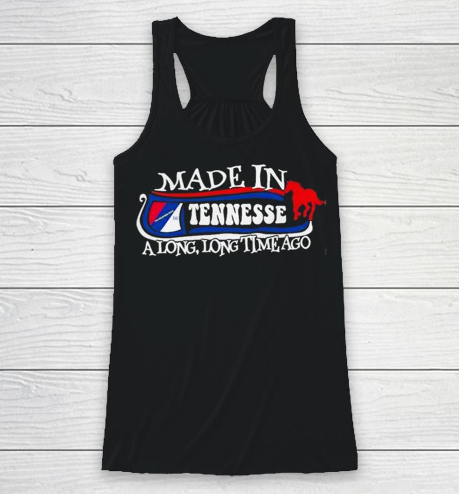 Made In Tennessee A Long Long Time Ago 2024 Racerback Tank
