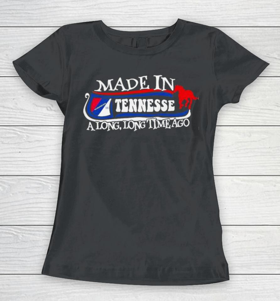 Made In Tennessee A Long Long Time Ago 2024 Women T-Shirt