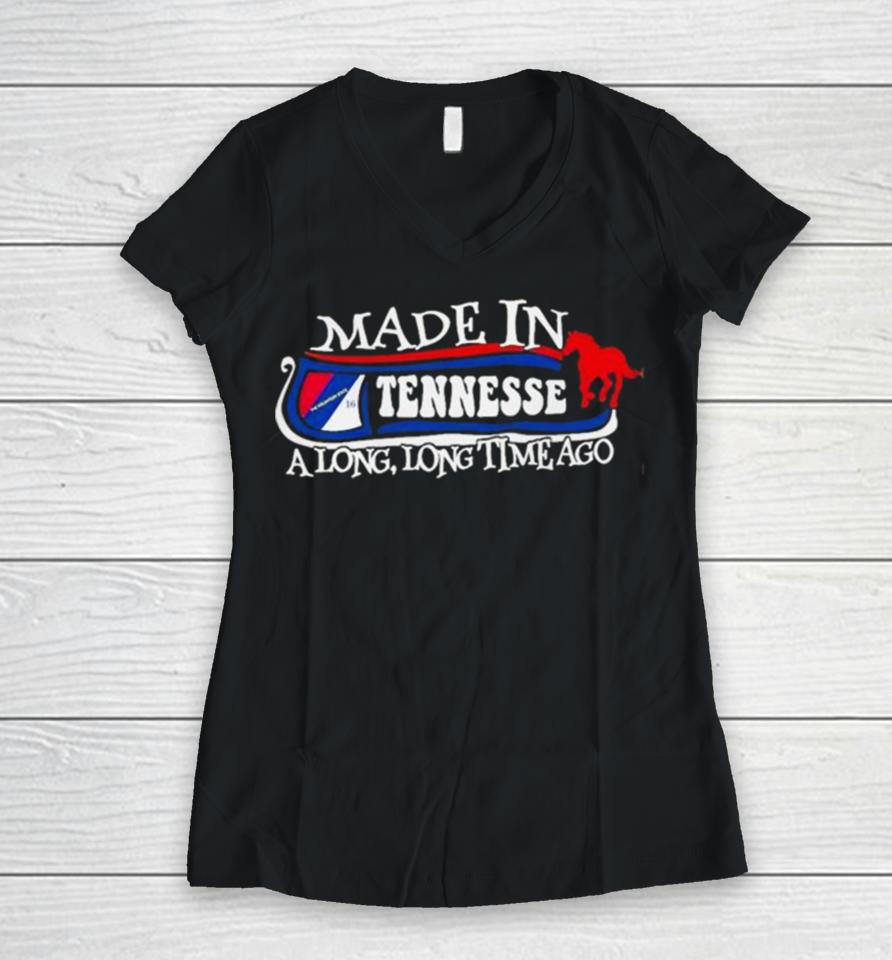 Made In Tennessee A Long Long Time Ago 2024 Women V-Neck T-Shirt