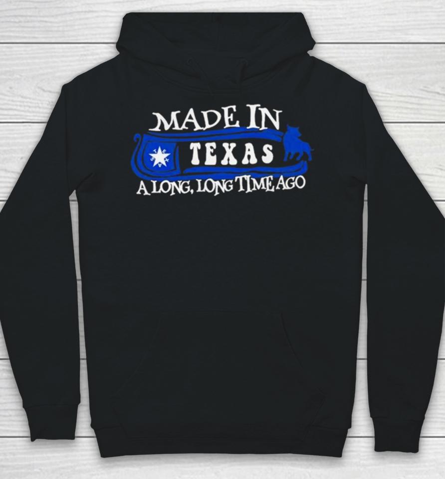 Made In Texas A Long Long Time Ago 2024 Hoodie