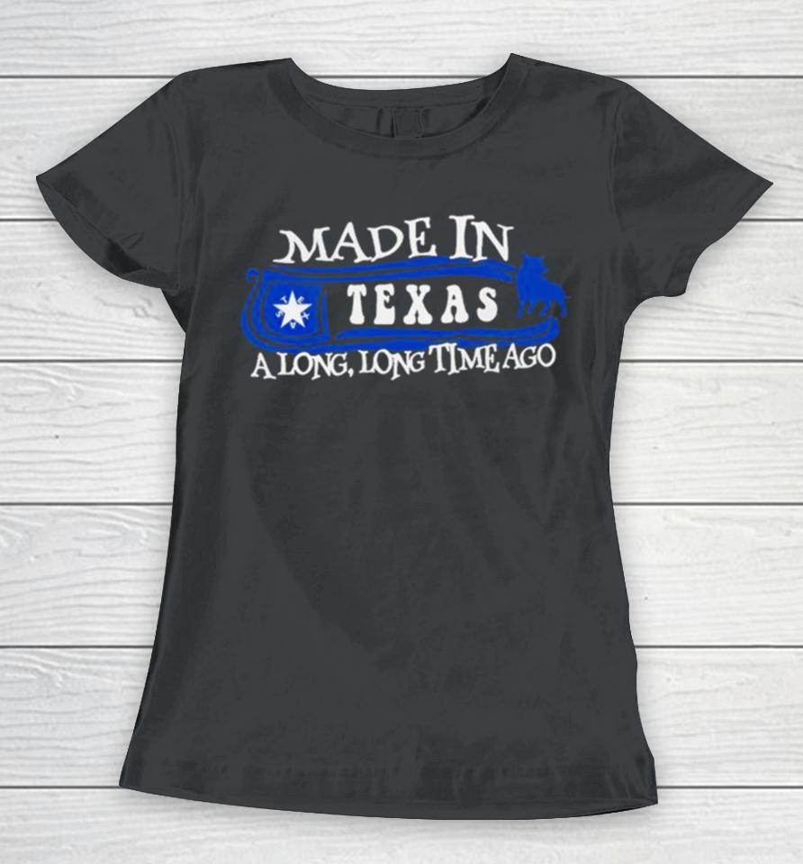 Made In Texas A Long Long Time Ago 2024 Women T-Shirt