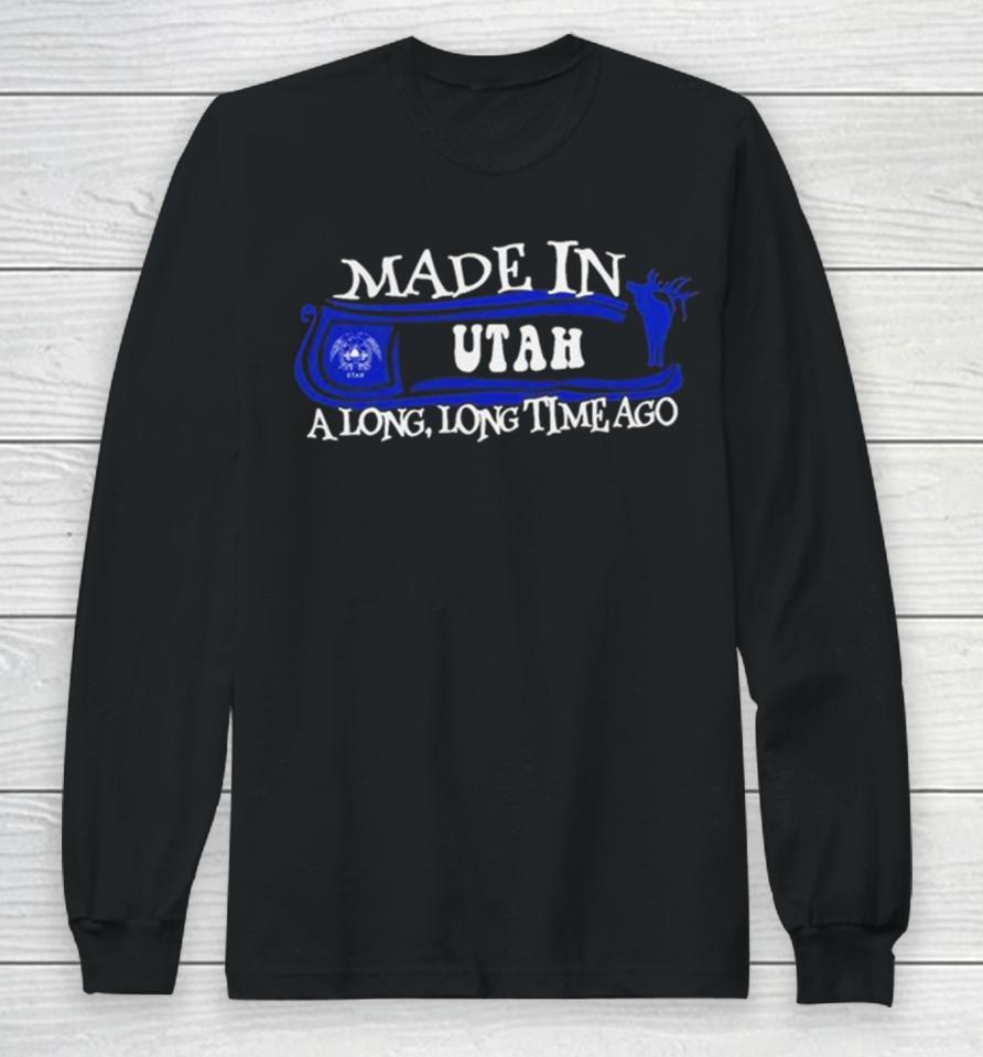 Made In Utah A Long Long Time Ago 2024 Long Sleeve T-Shirt