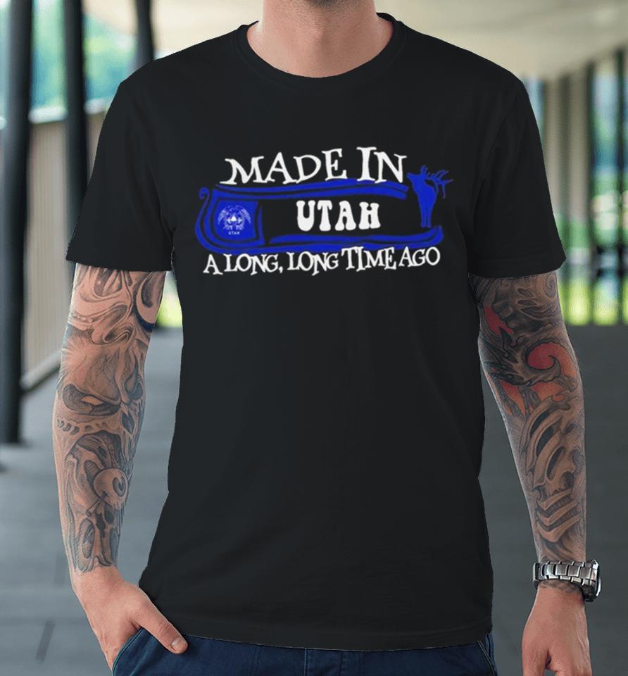 Made In Utah A Long Long Time Ago 2024 Premium T-Shirt