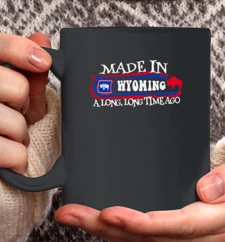Made In Wyoming A Long Long Time Ago 2024 Coffee Mug