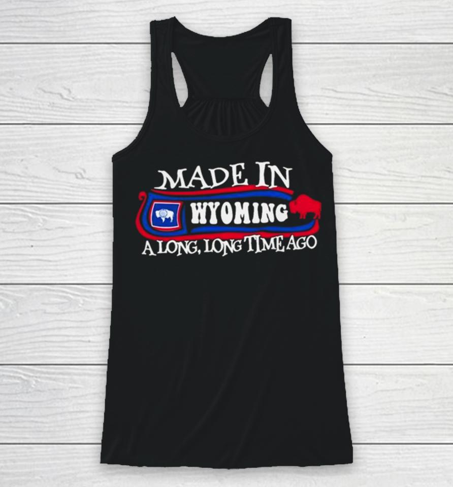Made In Wyoming A Long Long Time Ago 2024 Racerback Tank