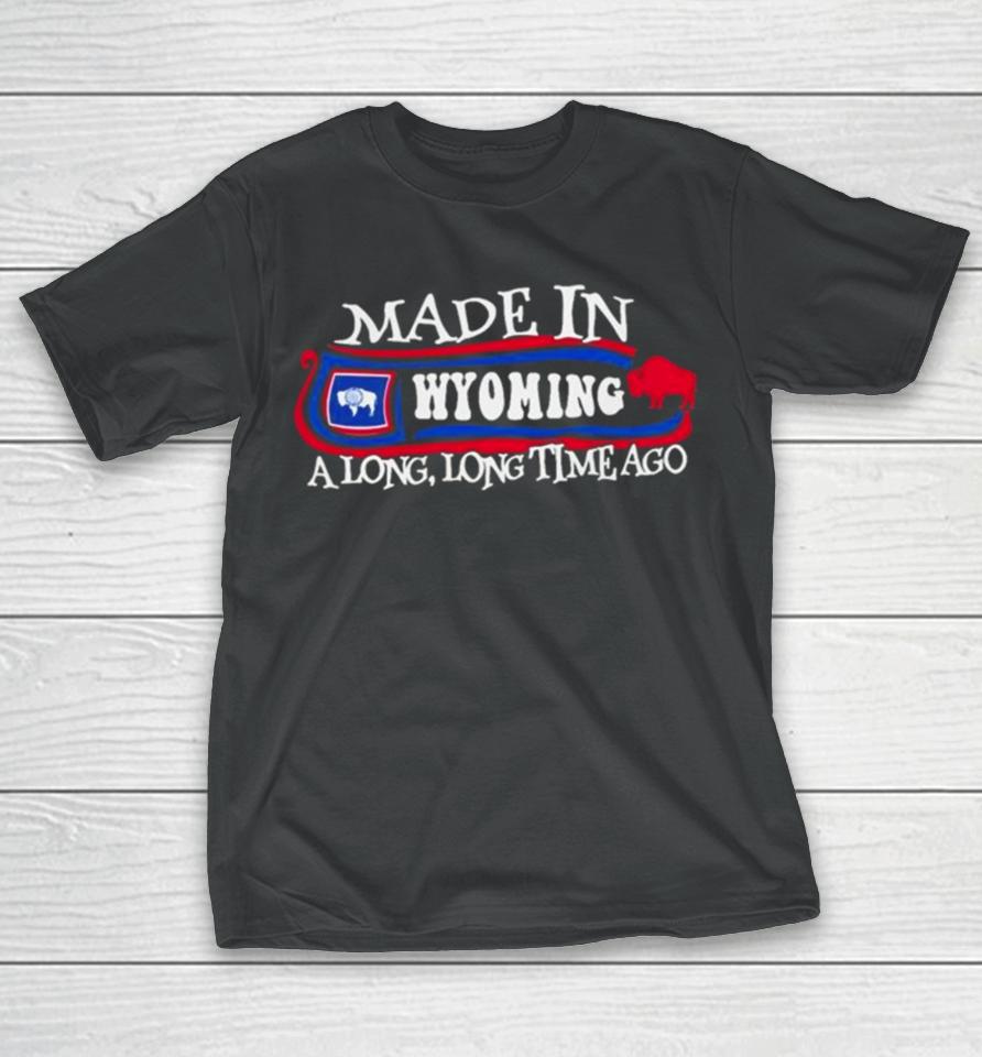 Made In Wyoming A Long Long Time Ago 2024 T-Shirt