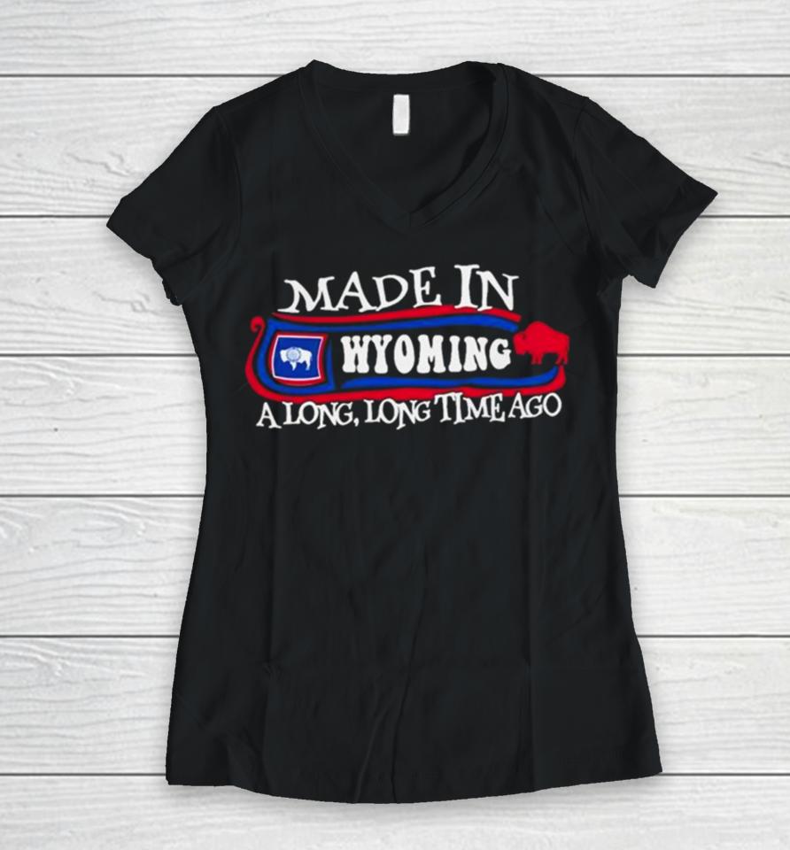 Made In Wyoming A Long Long Time Ago 2024 Women V-Neck T-Shirt