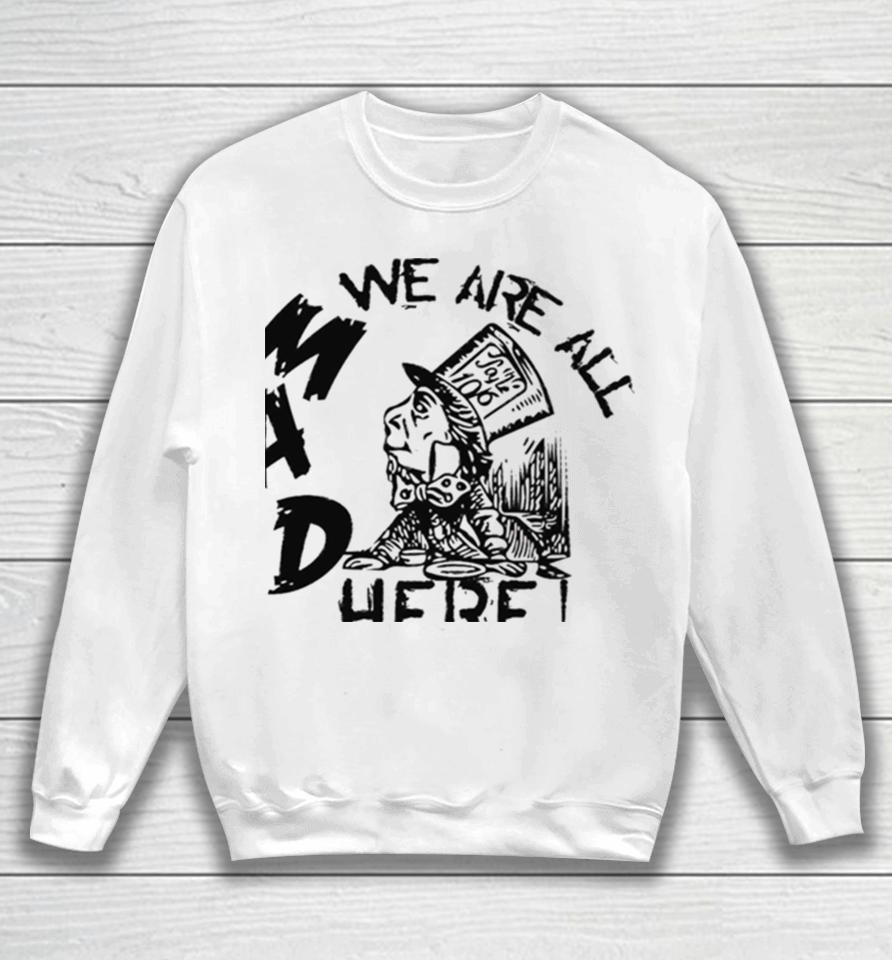 Madness From Mad Hatter Alice Wonderland Sweatshirt