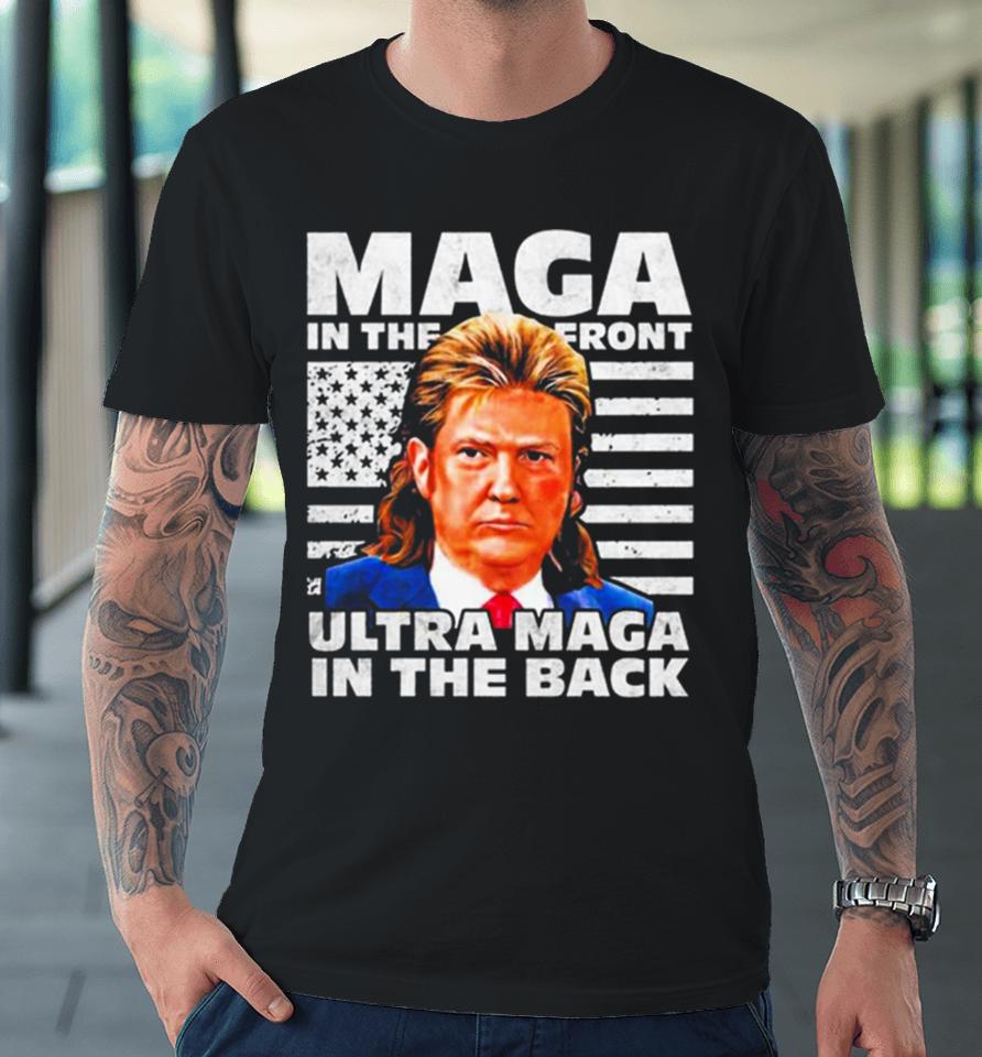Maga In The Front Ultra Maga In The Back Trump Funny Trump Premium T-Shirt