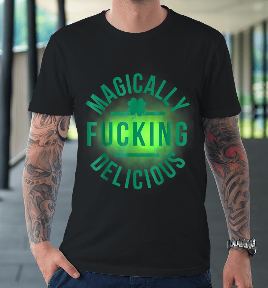 Magically Fucking Delicious Funny Shamrock St Patrick's Day Premium T-Shirt